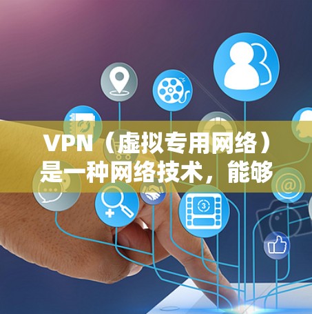 VPN（虚拟专用网络）是一种网络技术，能够为用户提供匿名的互联网访问方式，保护用户的隐私和数据安全。通过VPN，用户可以连接到一个安全的网络环境，避免被追踪或监控
