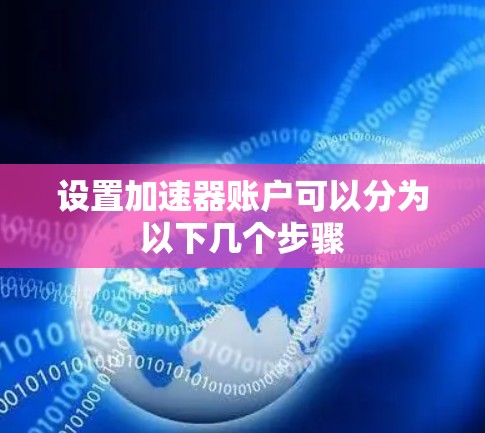 设置加速器账户可以分为以下几个步骤