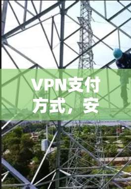 VPN支付方式，安全便捷的未来支付路径