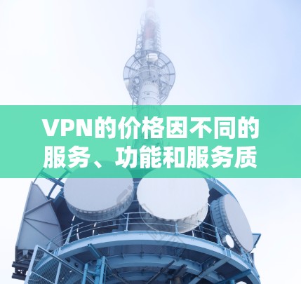 VPN的价格因不同的服务、功能和服务质量而有所不同。以下是一些常见的VPN服务及其价格范围，可能会有优惠活动