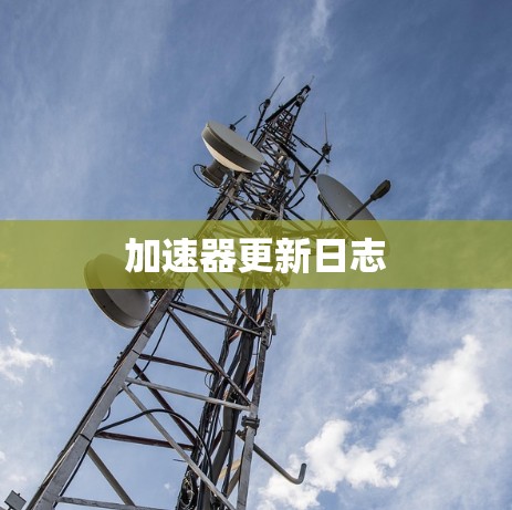 加速器更新日志