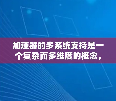 加速器的多系统支持是一个复杂而多维度的概念，涉及到多个方面，包括加速器的类型、粒子种类、实验室管理、控制系统以及实验条件的多样化支持。以下是对此概念的详细分析