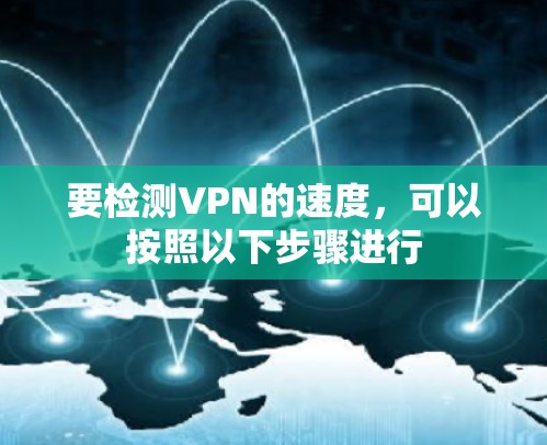 要检测VPN的速度，可以按照以下步骤进行