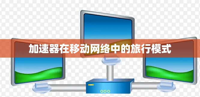 加速器在移动网络中的旅行模式