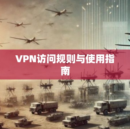 VPN访问规则与使用指南