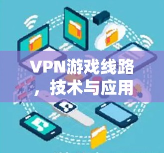 VPN游戏线路，技术与应用分析