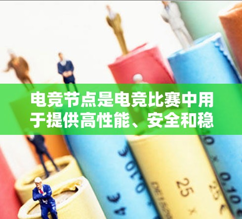 电竞节点是电竞比赛中用于提供高性能、安全和稳定网络服务的服务器节点。这些节点通过高带宽、低延迟和强大的安全防护，支持多个玩家和观众的同时连接，确保电竞比赛的流畅进行。以下是关于电竞节点的详细分析