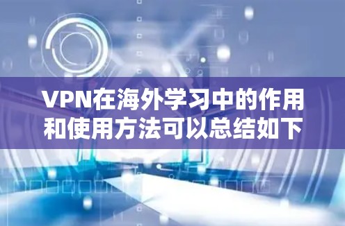 VPN在海外学习中的作用和使用方法可以总结如下