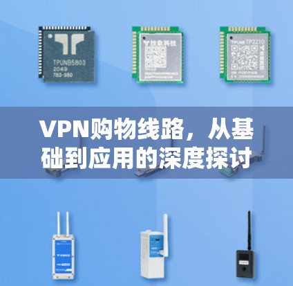 VPN购物线路，从基础到应用的深度探讨
