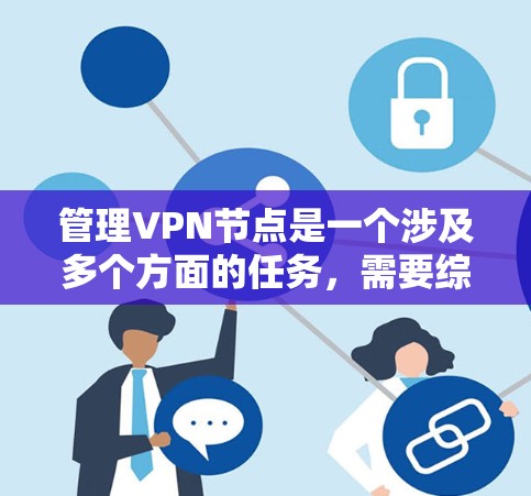 管理VPN节点是一个涉及多个方面的任务，需要综合运用不同的工具和技术。以下是一个有条理的步骤指南，帮助您有效地管理VPN节点