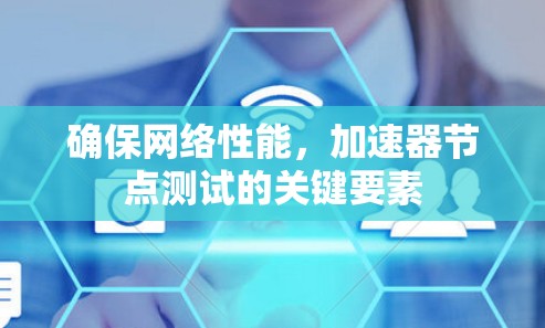 确保网络性能，加速器节点测试的关键要素
