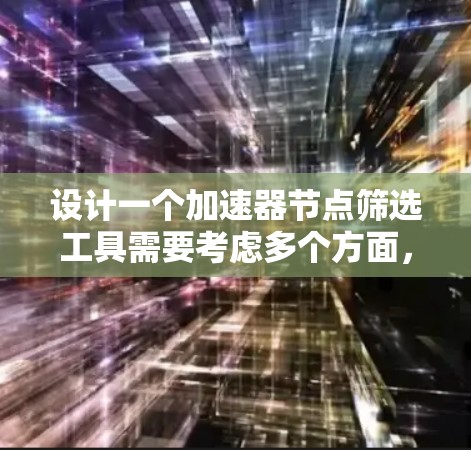 设计一个加速器节点筛选工具需要考虑多个方面，以下是一个结构化的步骤指南