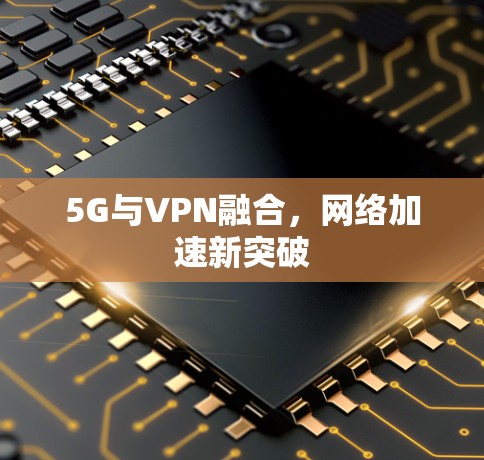 5G与VPN融合，网络加速新突破