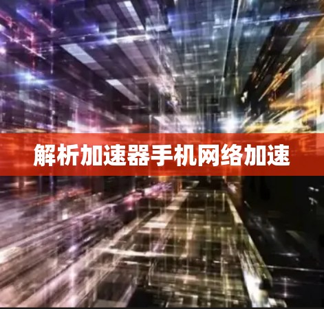 解析加速器手机网络加速