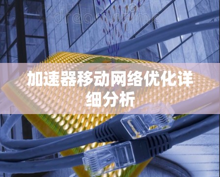 加速器移动网络优化详细分析
