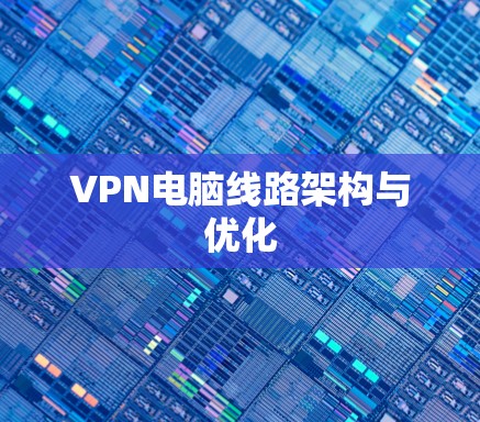 VPN电脑线路架构与优化