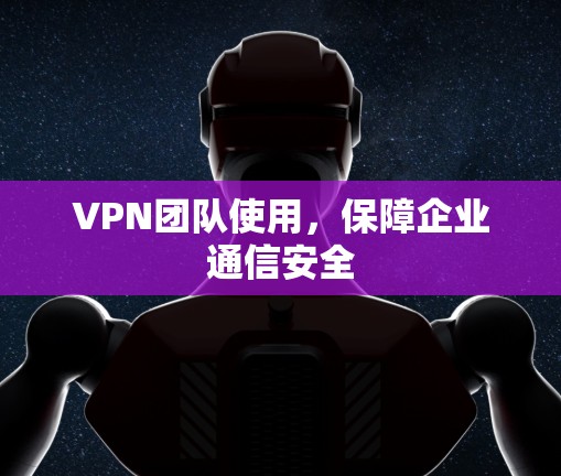 VPN团队使用，保障企业通信安全