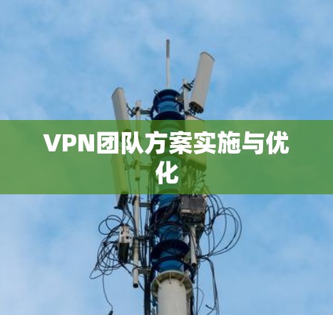VPN团队方案实施与优化