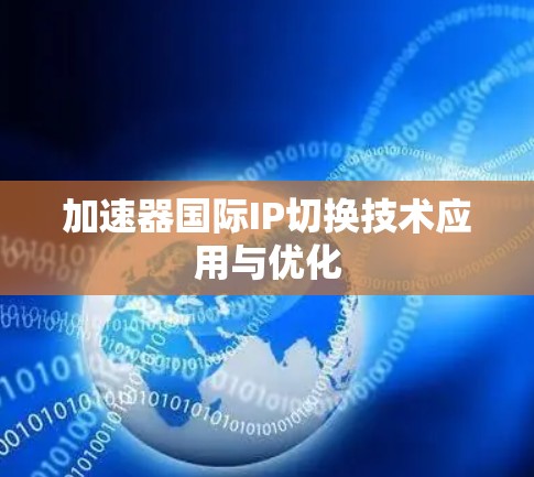 加速器国际IP切换技术应用与优化