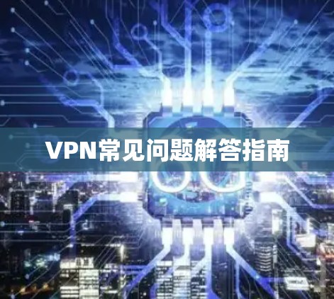 VPN常见问题解答指南