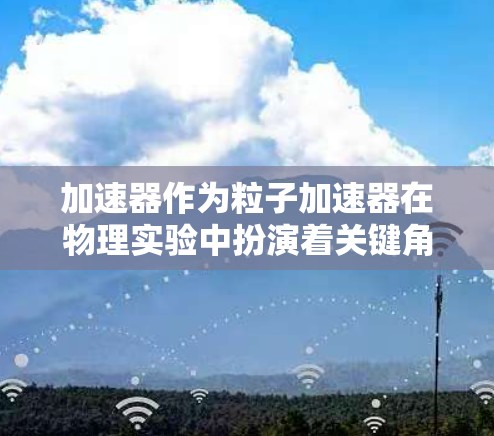 加速器作为粒子加速器在物理实验中扮演着关键角色，但其复杂结构和高性能要求使其容易出现各种故障。以下是加速器常见的故障类型及其解决方法
