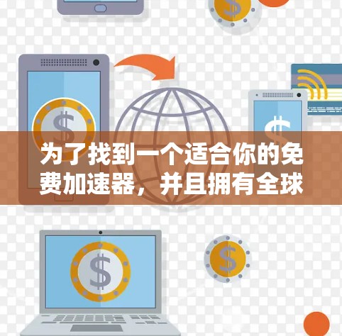 为了找到一个适合你的免费加速器，并且拥有全球节点，可以按照以下步骤进行