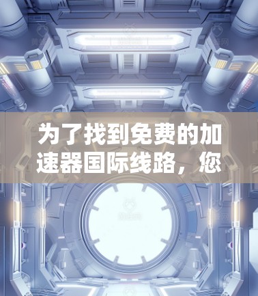 为了找到免费的加速器国际线路，您可以按照以下步骤进行