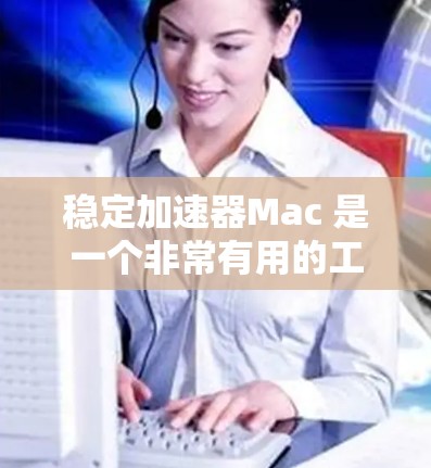 稳定加速器Mac 是一个非常有用的工具，特别适合需要优化应用性能的开发者。以下是对该工具的详细分析和购买建议