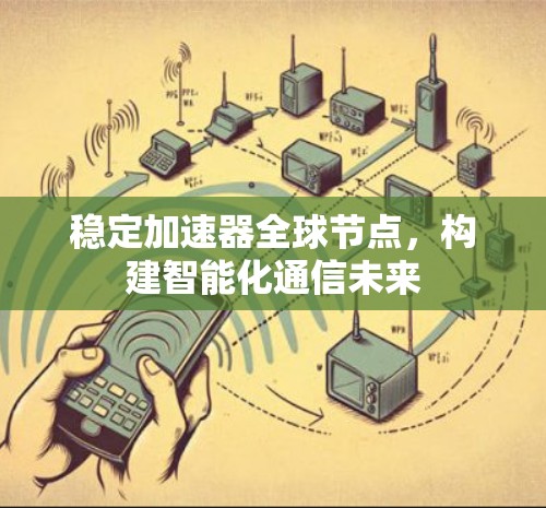 稳定加速器全球节点，构建智能化通信未来