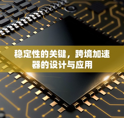 稳定性的关键，跨境加速器的设计与应用