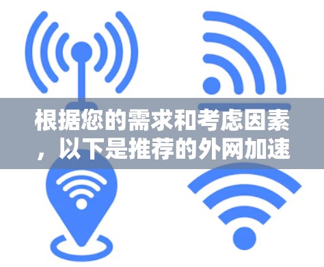根据您的需求和考虑因素，以下是推荐的外网加速器（VPN）选择