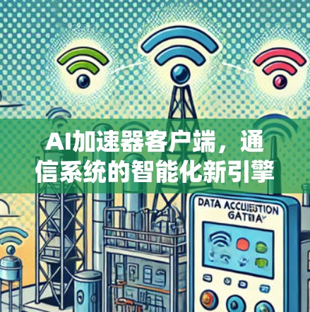 AI加速器客户端，通信系统的智能化新引擎