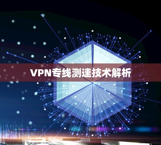 VPN专线测速技术解析