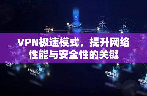 VPN极速模式，提升网络性能与安全性的关键