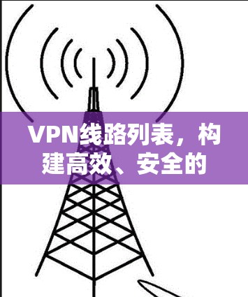 VPN线路列表，构建高效、安全的网络通信方案