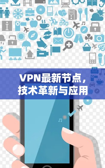 VPN最新节点，技术革新与应用新趋势分析