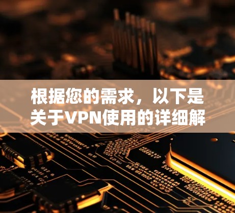 根据您的需求，以下是关于VPN使用的详细解答
