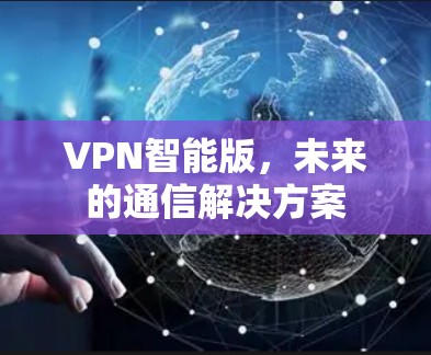 VPN智能版，未来的通信解决方案