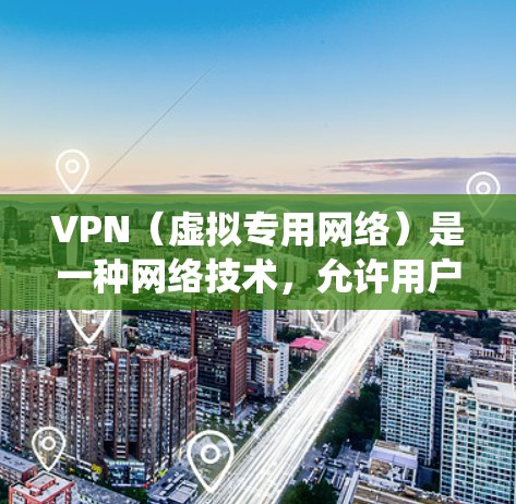 VPN（虚拟专用网络）是一种网络技术，允许用户创建一个加密的通道，保护其网络活动的隐私和安全。通过VPN，可以匿名访问互联网资源，绕过地理限制，并保护个人信息不被泄露