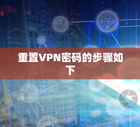 重置VPN密码的步骤如下