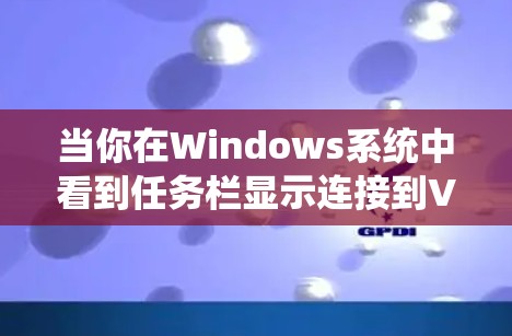 当你在Windows系统中看到任务栏显示连接到VPN并且有一个小红点提示时，可能是因为你的VPN连接出现了问题。以下是解决这个问题的分步指南