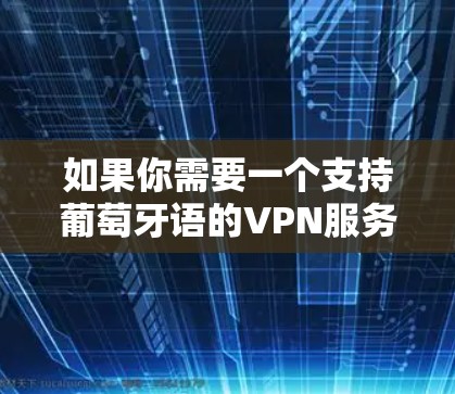 如果你需要一个支持葡萄牙语的VPN服务，或者想将VPN客户端翻译成葡萄牙语，可以按照以下步骤操作