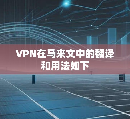 VPN在马来文中的翻译和用法如下