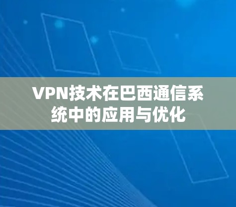 VPN技术在巴西通信系统中的应用与优化