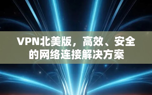 VPN北美版，高效、安全的网络连接解决方案