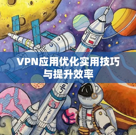 VPN应用优化实用技巧与提升效率