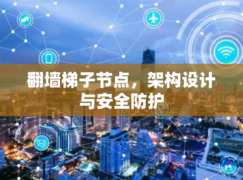 翻墙梯子节点，架构设计与安全防护