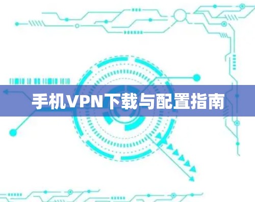 手机VPN下载与配置指南