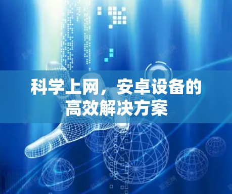 科学上网，安卓设备的高效解决方案