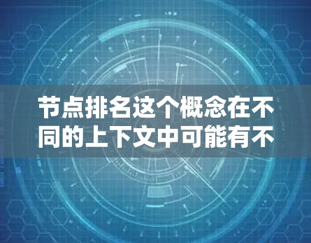 节点排名这个概念在不同的上下文中可能有不同的含义，以下是一些可能的解释